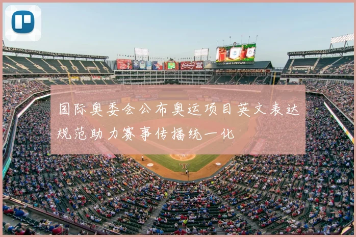 国际奥委会公布奥运项目英文表达规范助力赛事传播统一化