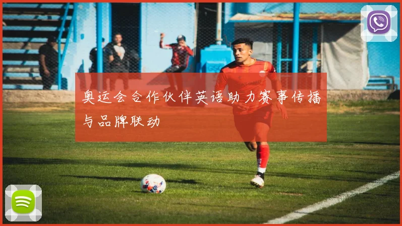 奥运会合作伙伴英语助力赛事传播与品牌联动