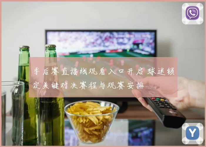 季后赛直播线观看入口开启 球迷锁定关键对决赛程与观赛安排