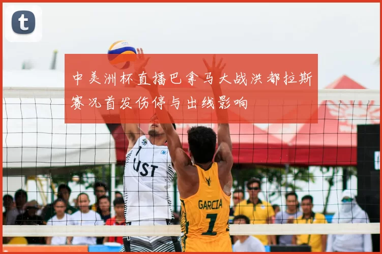 中美洲杯直播巴拿马大战洪都拉斯赛况首发伤停与出线影响