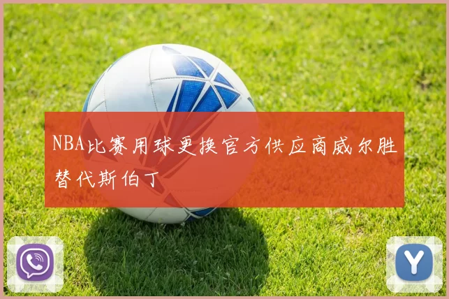 NBA比赛用球更换官方供应商威尔胜替代斯伯丁