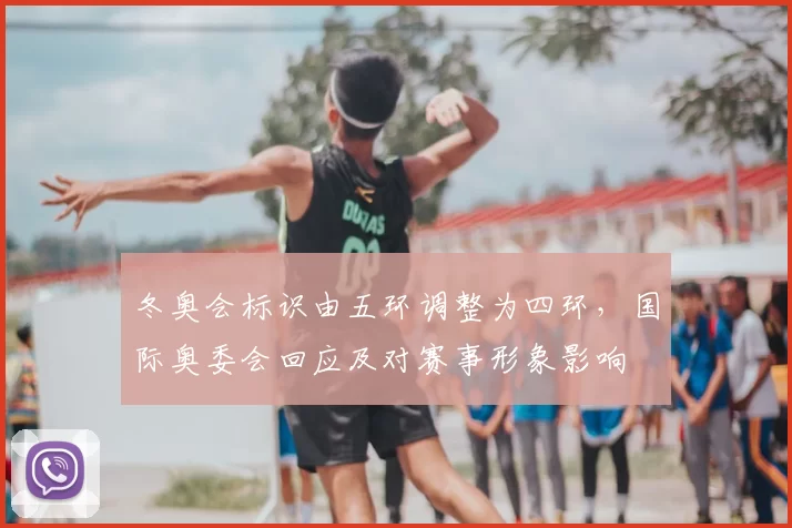 冬奥会标识由五环调整为四环，国际奥委会回应及对赛事形象影响