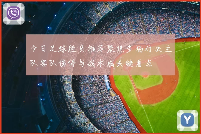 今日足球胜负推荐聚焦多场对决主队客队伤停与战术成关键看点